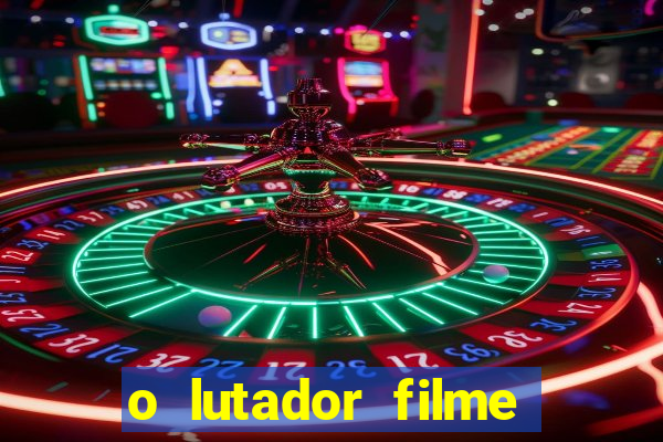 o lutador filme completo dublado mega filmes